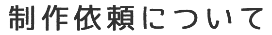 制作依頼について